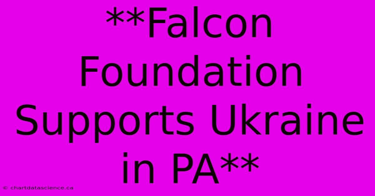 **Falcon Foundation Supports Ukraine In PA**