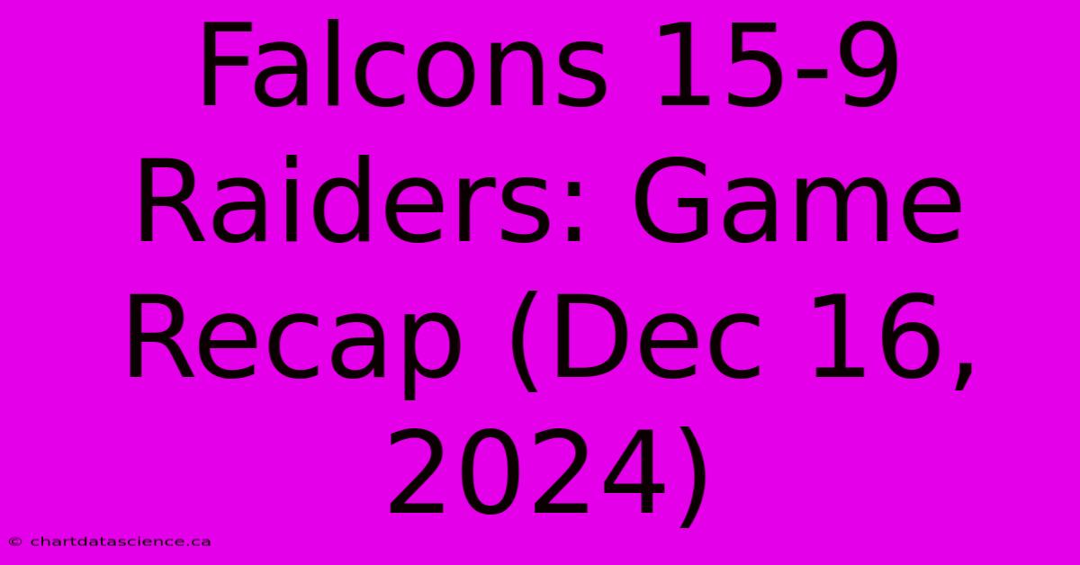 Falcons 15-9 Raiders: Game Recap (Dec 16, 2024)