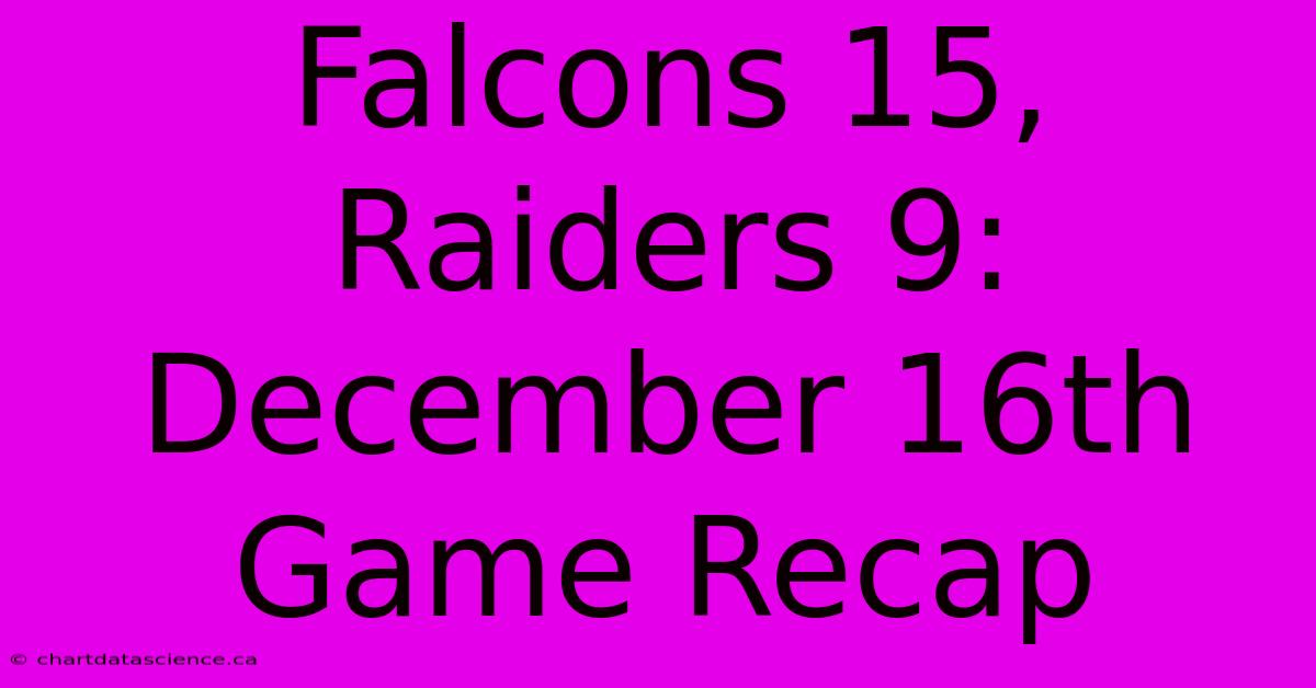 Falcons 15, Raiders 9: December 16th Game Recap