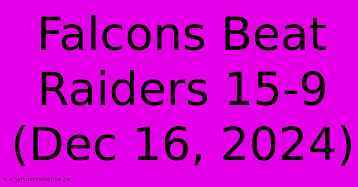 Falcons Beat Raiders 15-9 (Dec 16, 2024)