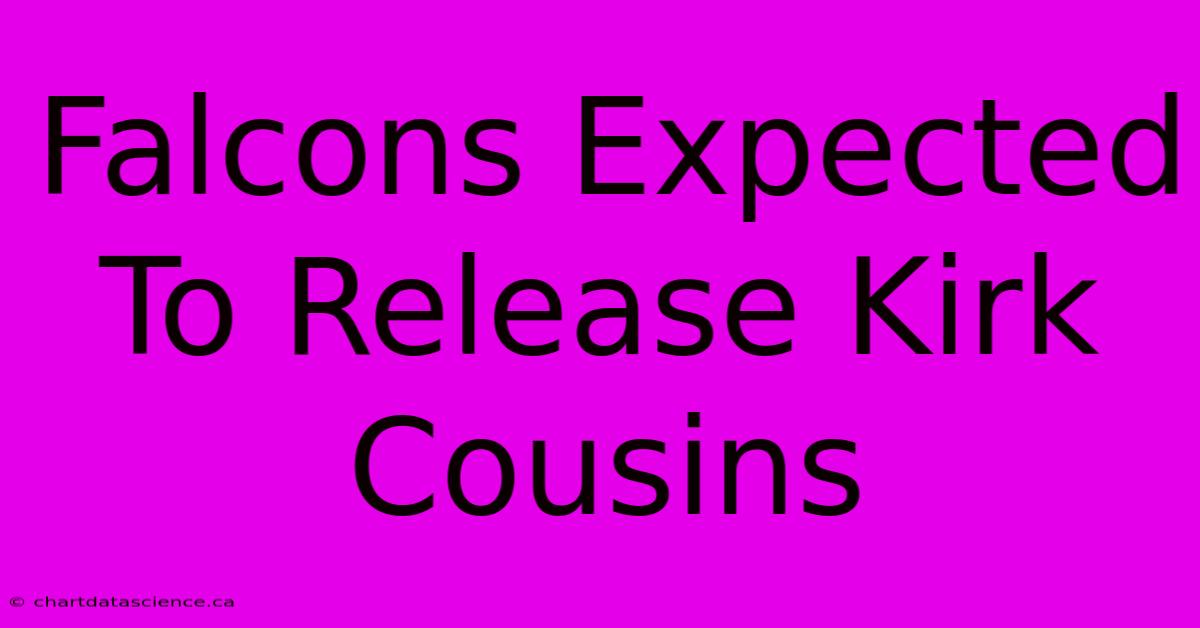 Falcons Expected To Release Kirk Cousins