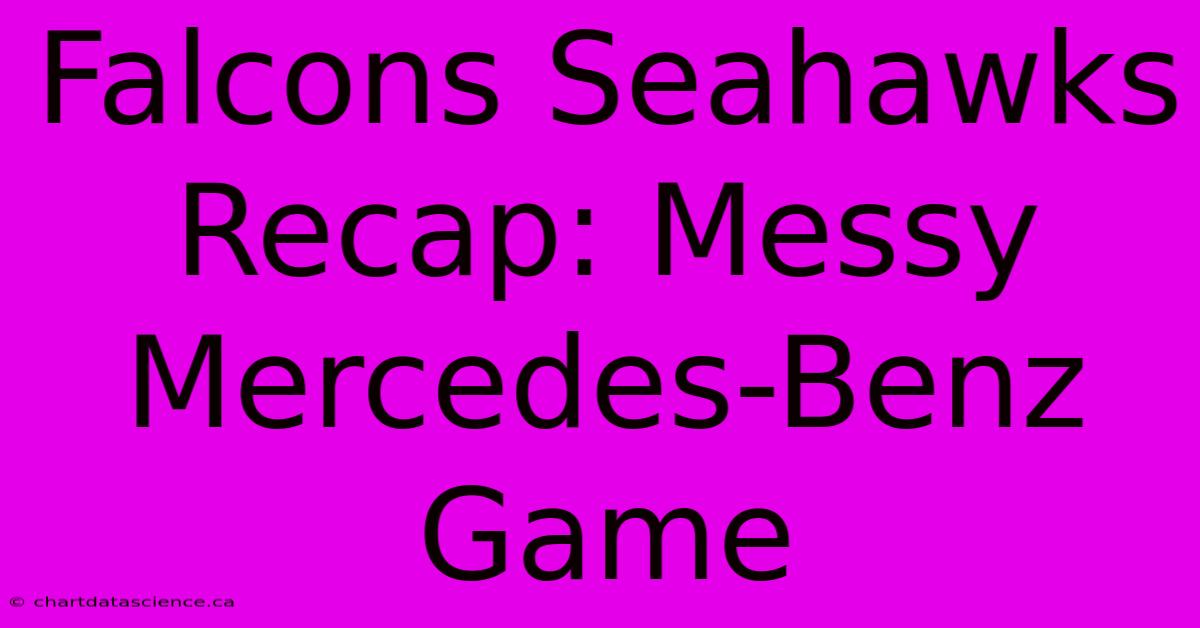 Falcons Seahawks Recap: Messy Mercedes-Benz Game