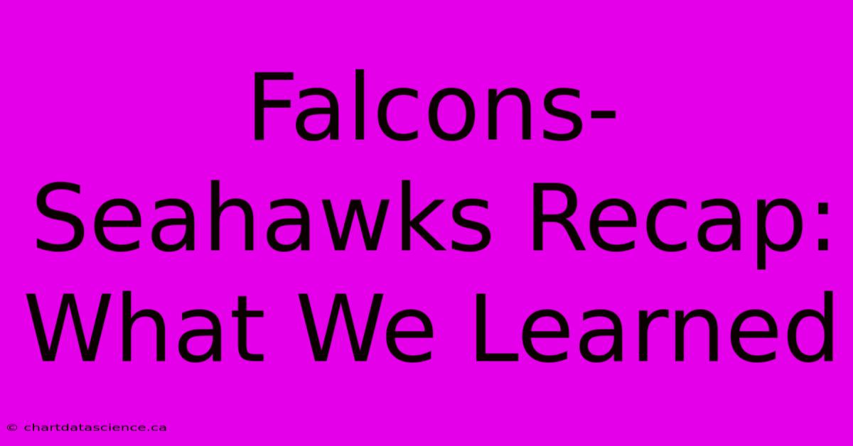 Falcons-Seahawks Recap: What We Learned