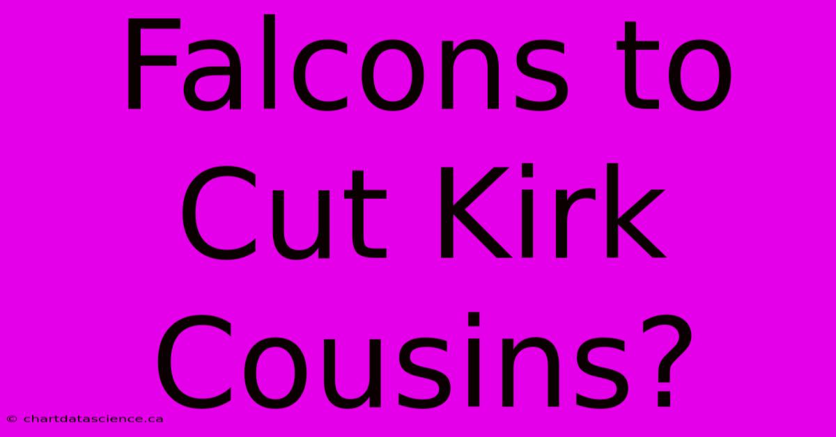 Falcons To Cut Kirk Cousins?