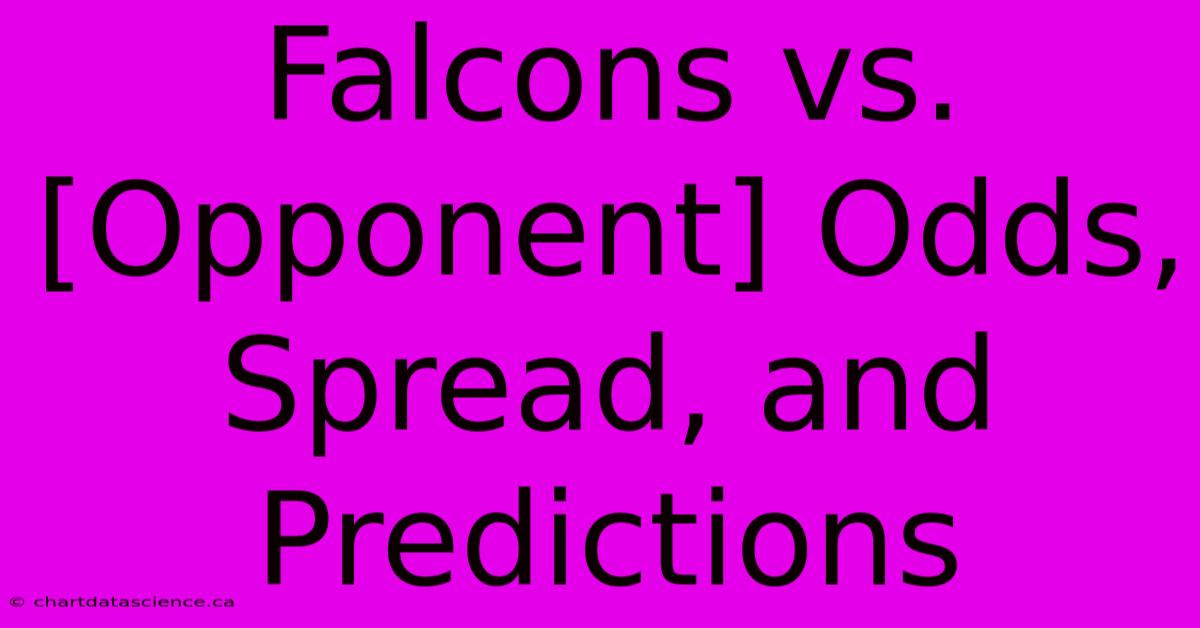 Falcons Vs. [Opponent] Odds, Spread, And Predictions