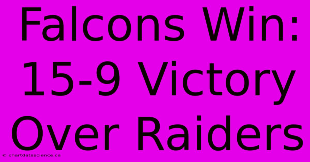 Falcons Win: 15-9 Victory Over Raiders