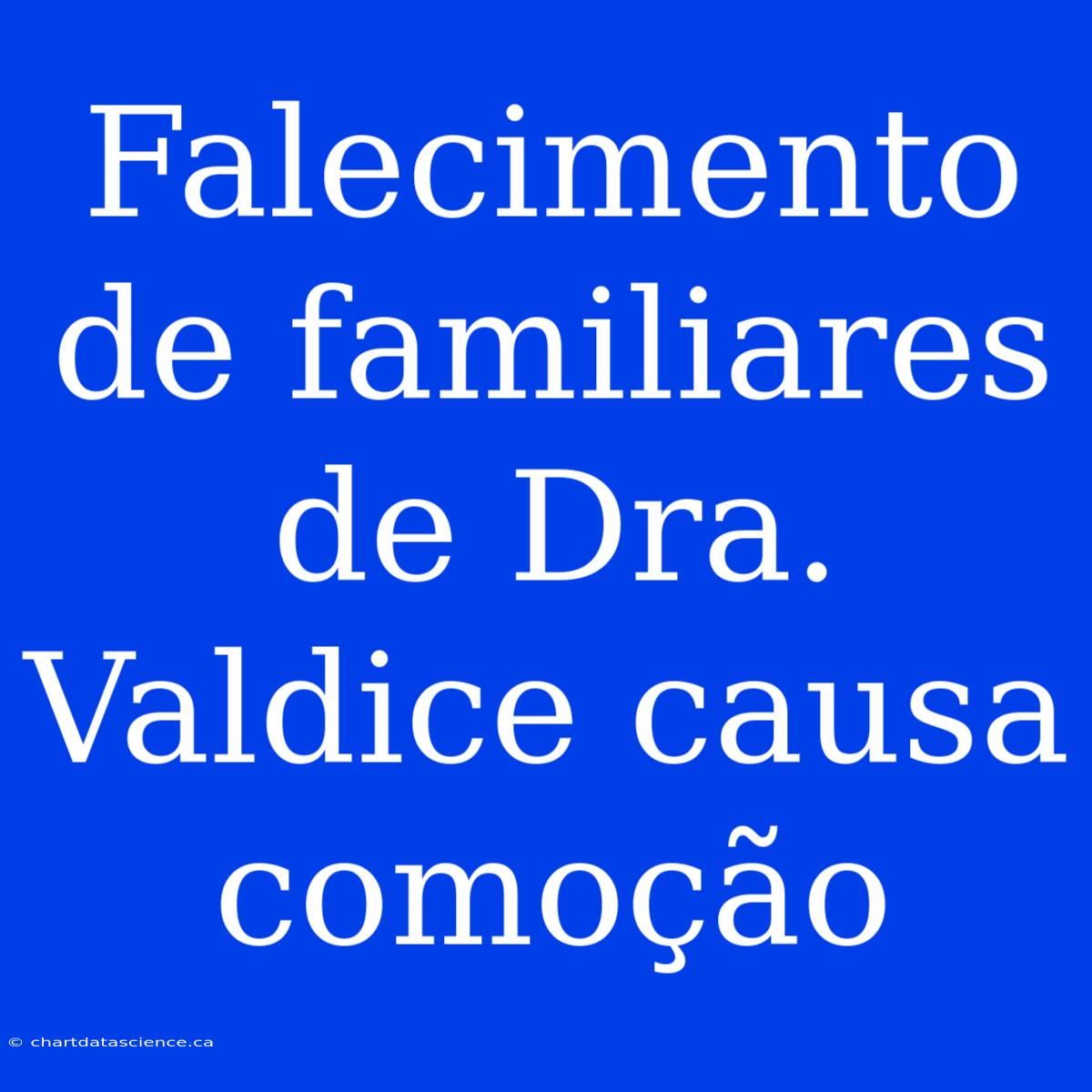 Falecimento De Familiares De Dra. Valdice Causa Comoção