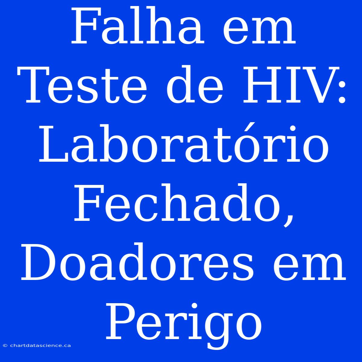 Falha Em Teste De HIV: Laboratório Fechado, Doadores Em Perigo