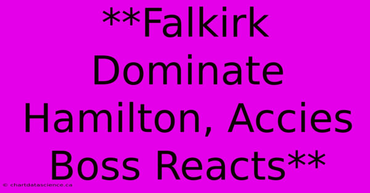 **Falkirk Dominate Hamilton, Accies Boss Reacts**