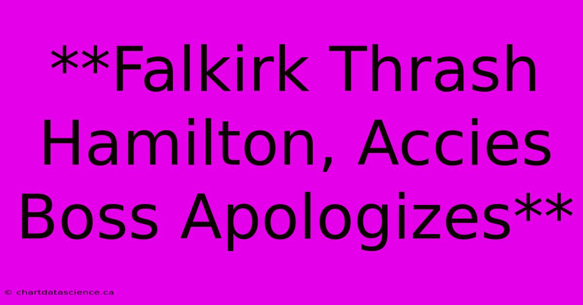 **Falkirk Thrash Hamilton, Accies Boss Apologizes** 