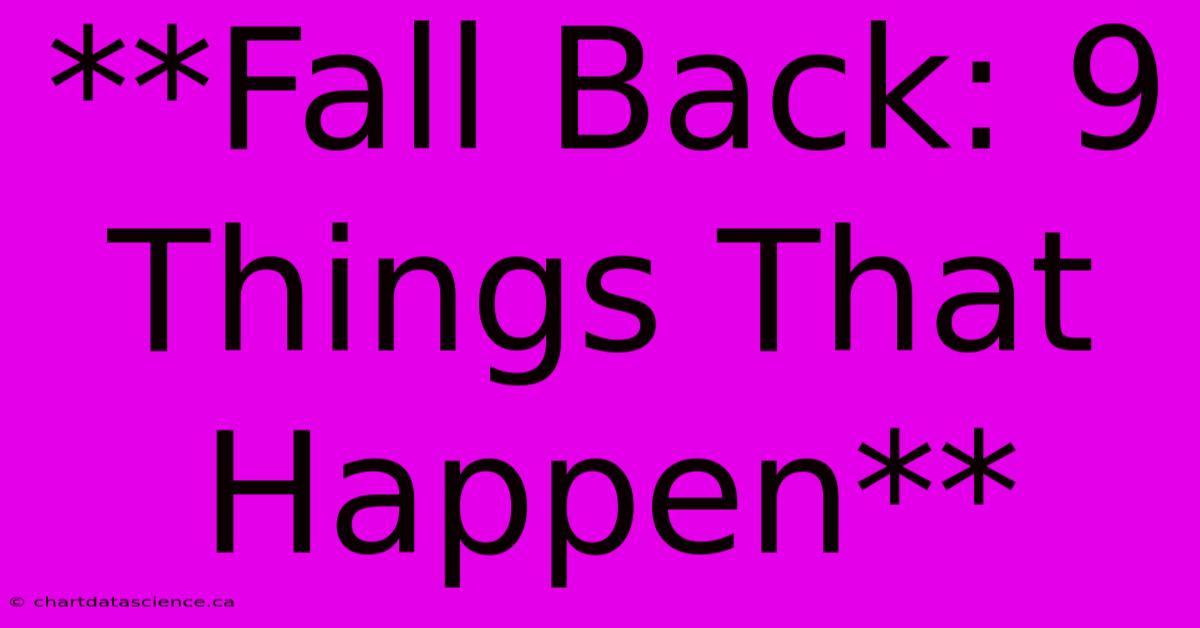 **Fall Back: 9 Things That Happen**