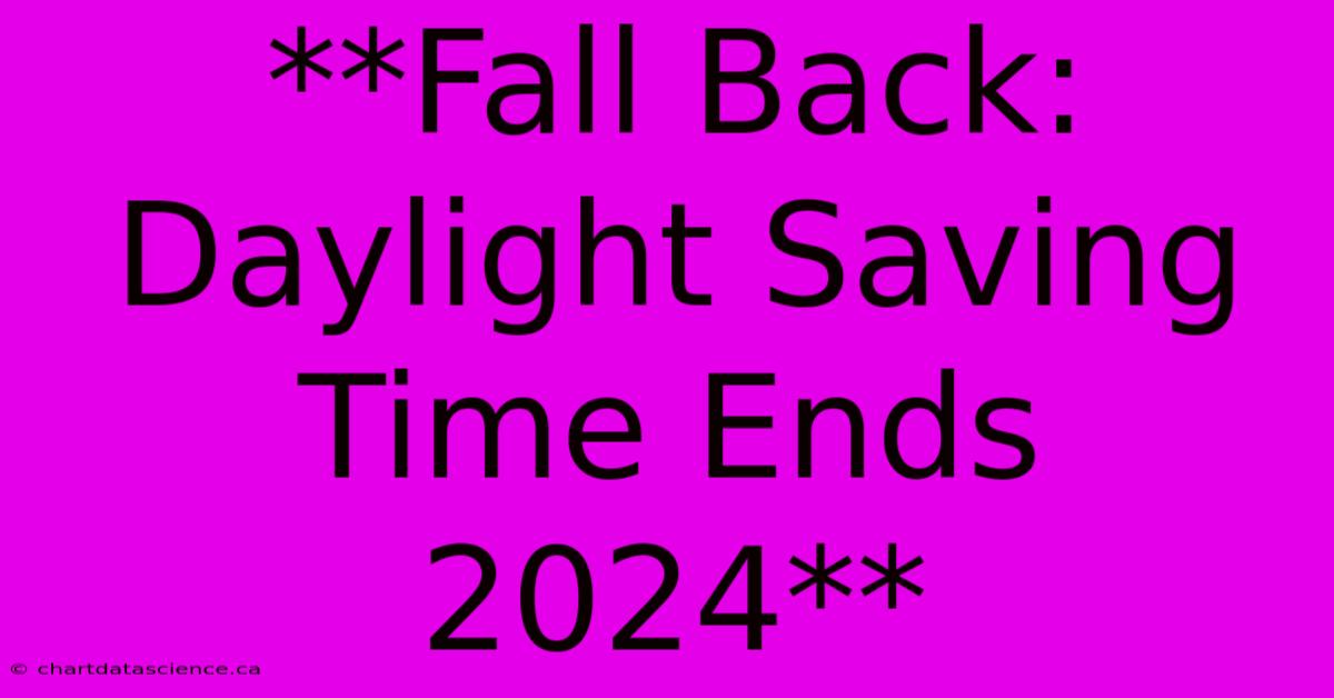 **Fall Back: Daylight Saving Time Ends 2024** 