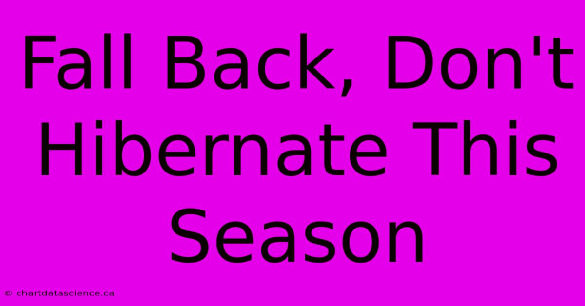 Fall Back, Don't Hibernate This Season