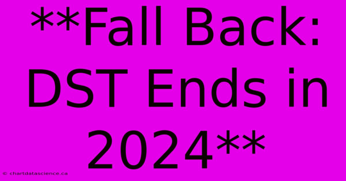 **Fall Back: DST Ends In 2024** 