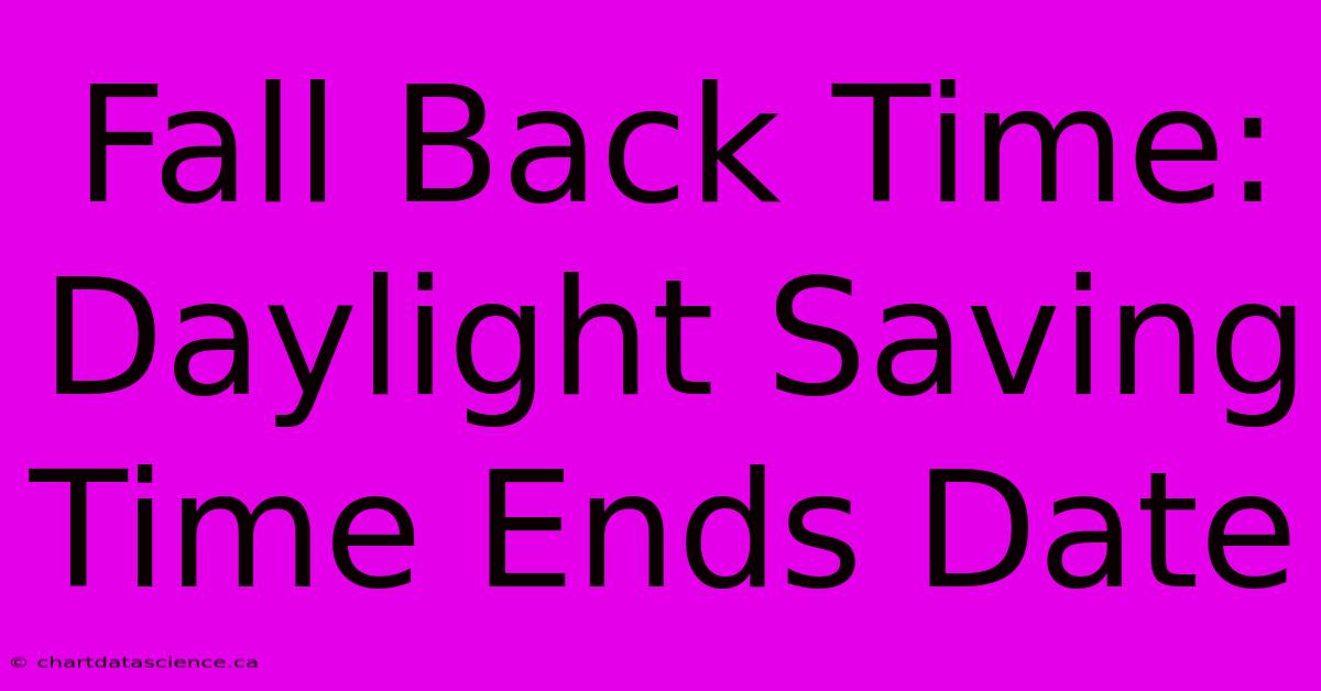 Fall Back Time: Daylight Saving Time Ends Date