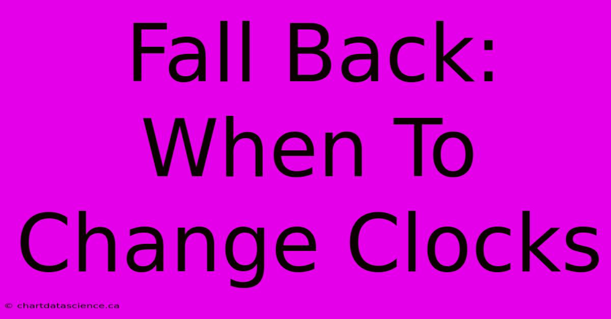 Fall Back: When To Change Clocks