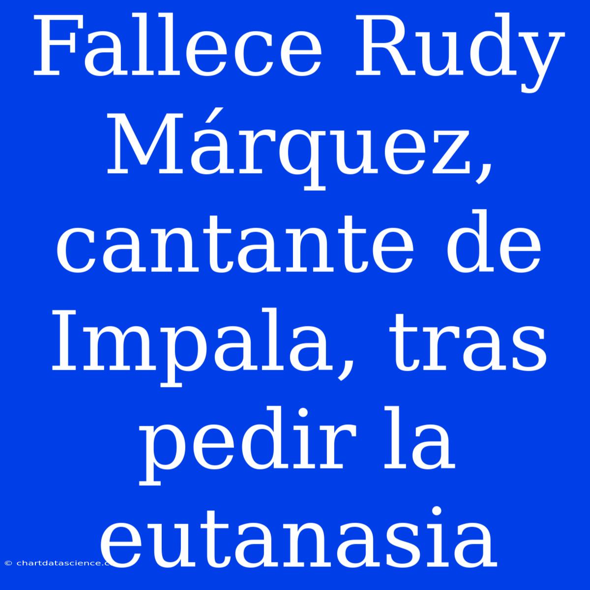 Fallece Rudy Márquez, Cantante De Impala, Tras Pedir La Eutanasia