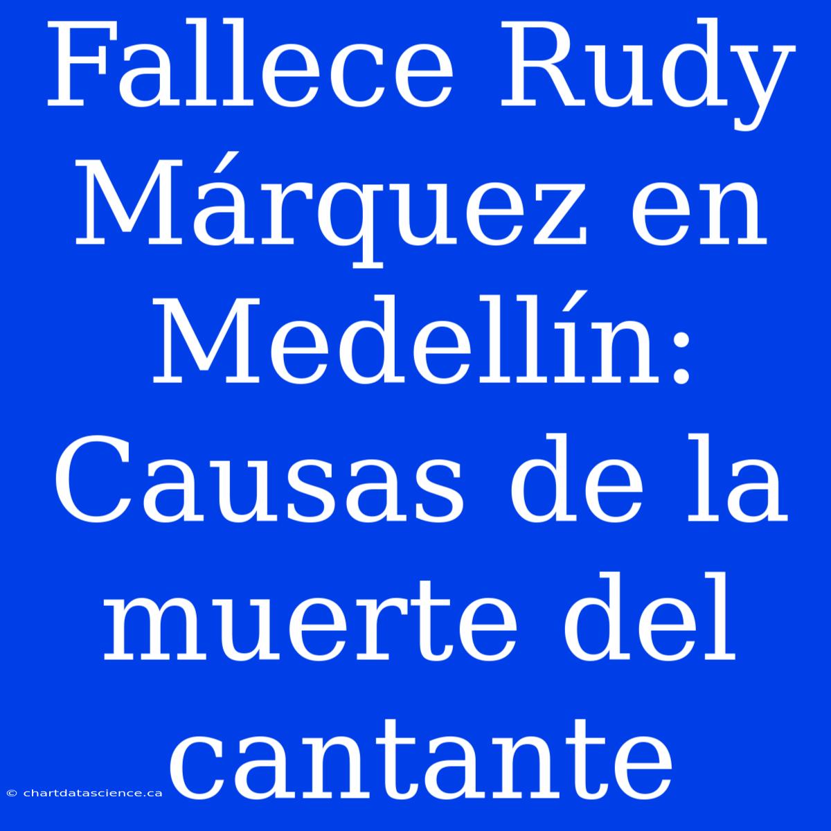 Fallece Rudy Márquez En Medellín: Causas De La Muerte Del Cantante