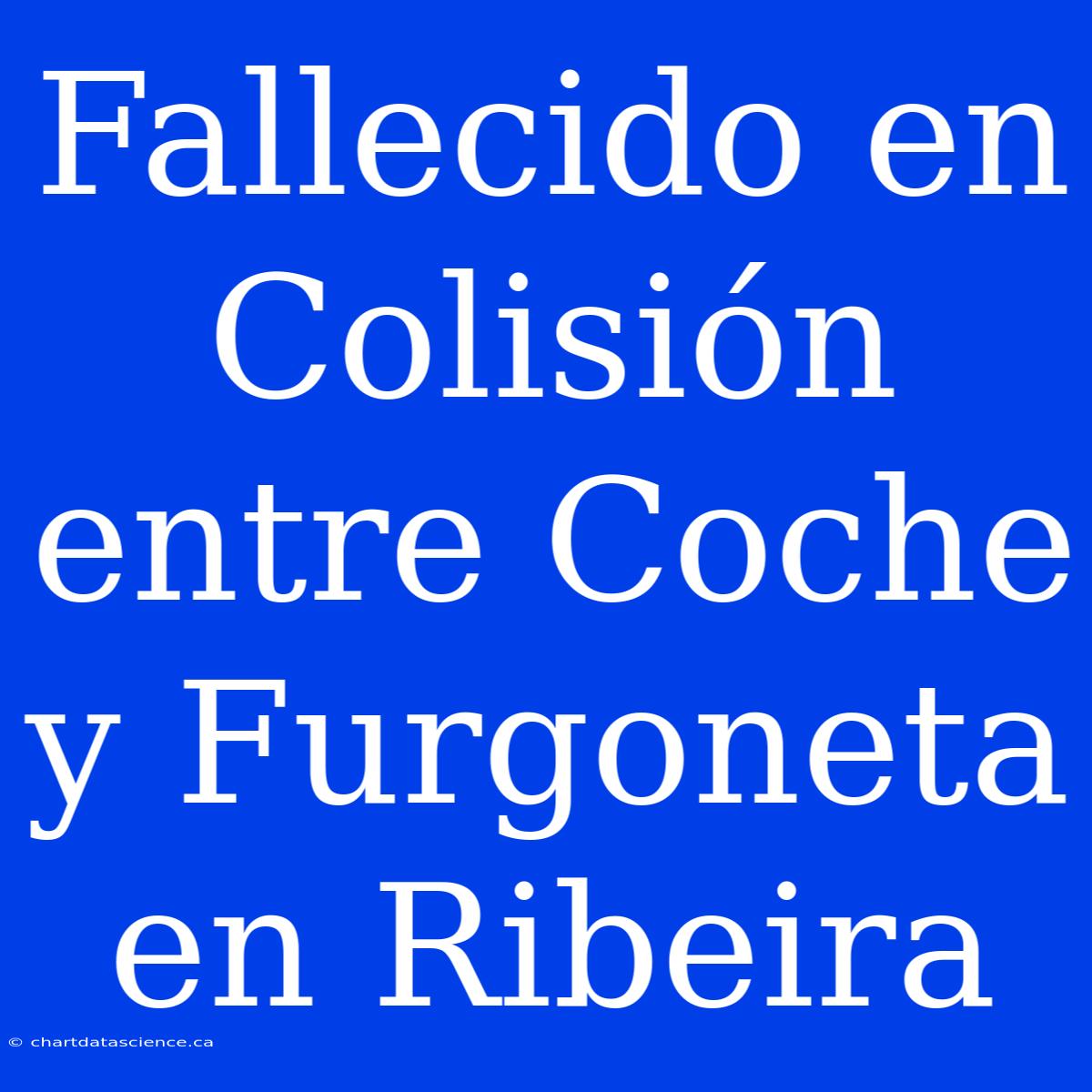 Fallecido En Colisión Entre Coche Y Furgoneta En Ribeira