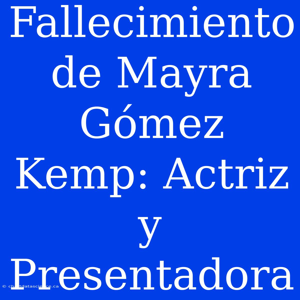 Fallecimiento De Mayra Gómez Kemp: Actriz Y Presentadora