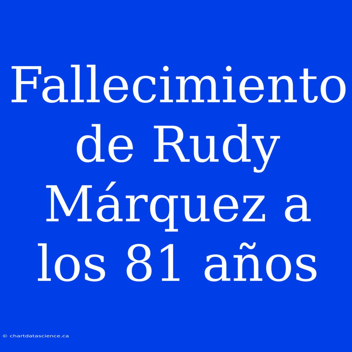 Fallecimiento De Rudy Márquez A Los 81 Años