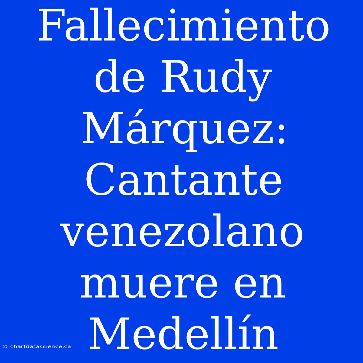 Fallecimiento De Rudy Márquez: Cantante Venezolano Muere En Medellín