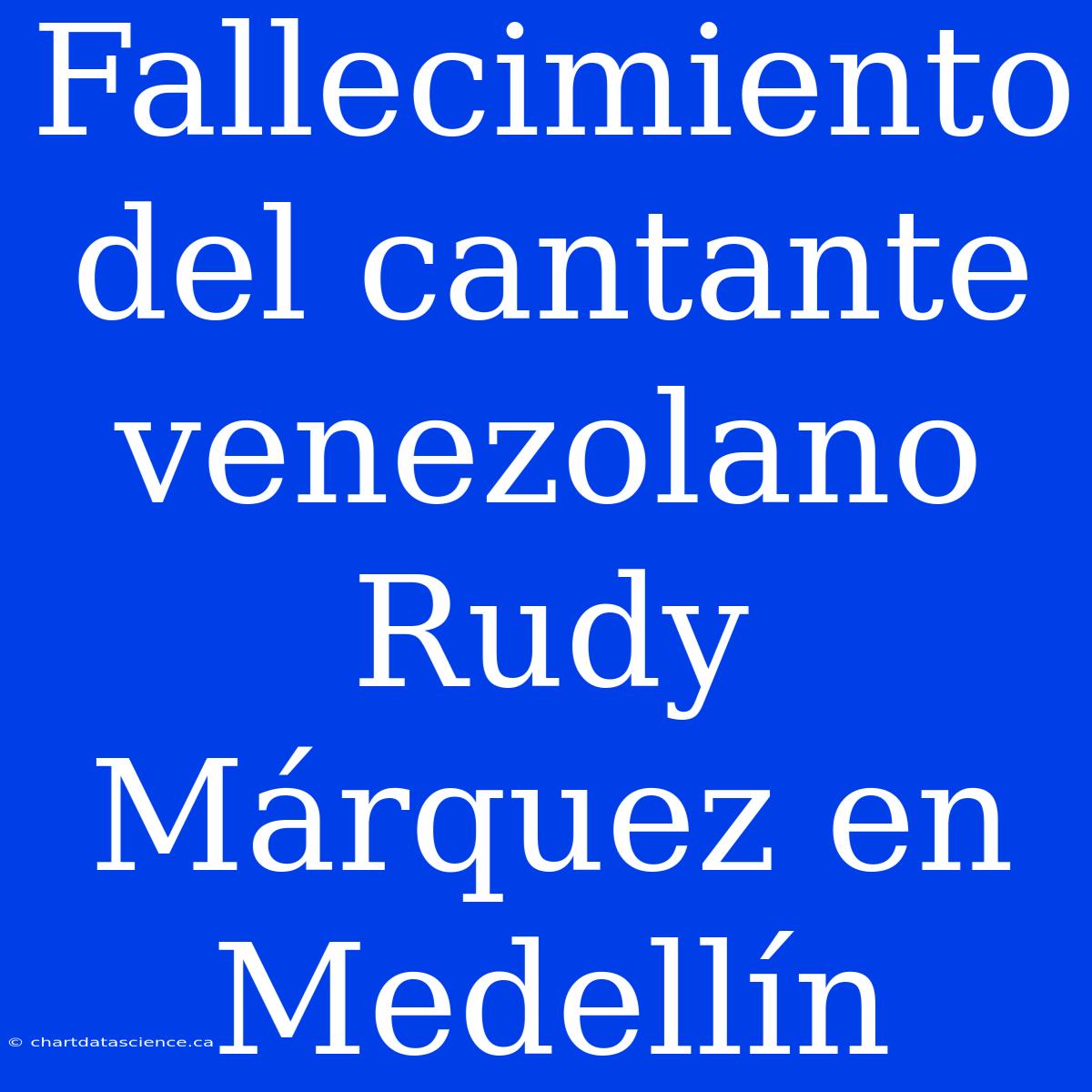 Fallecimiento Del Cantante Venezolano Rudy Márquez En Medellín