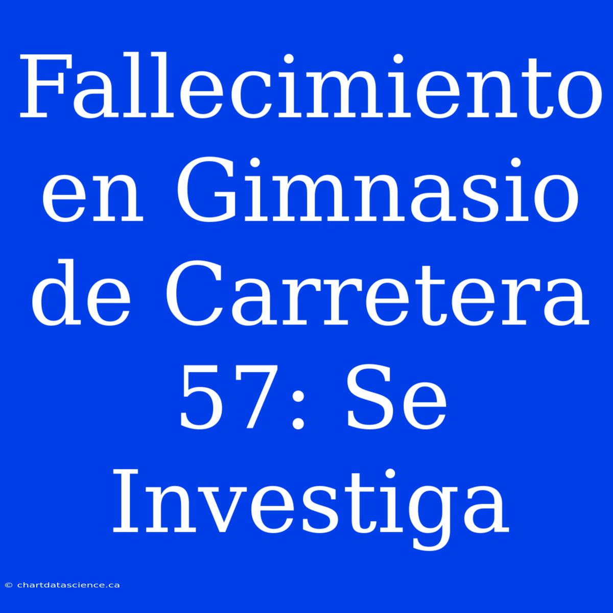 Fallecimiento En Gimnasio De Carretera 57: Se Investiga