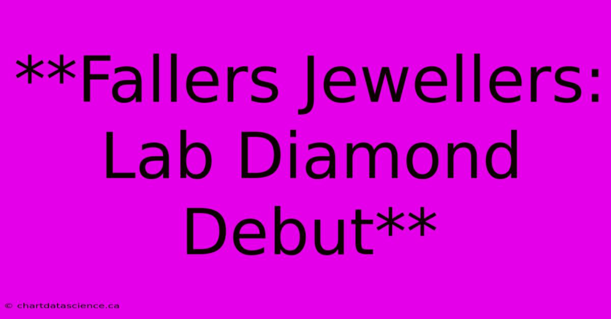 **Fallers Jewellers: Lab Diamond Debut**