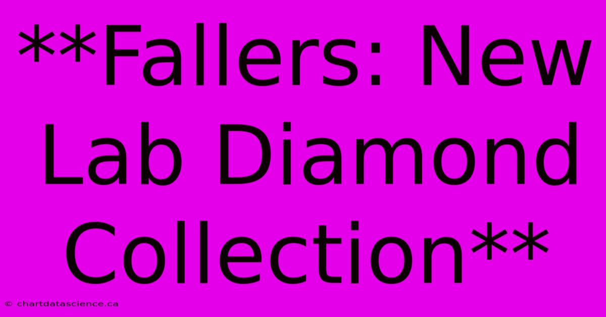 **Fallers: New Lab Diamond Collection**