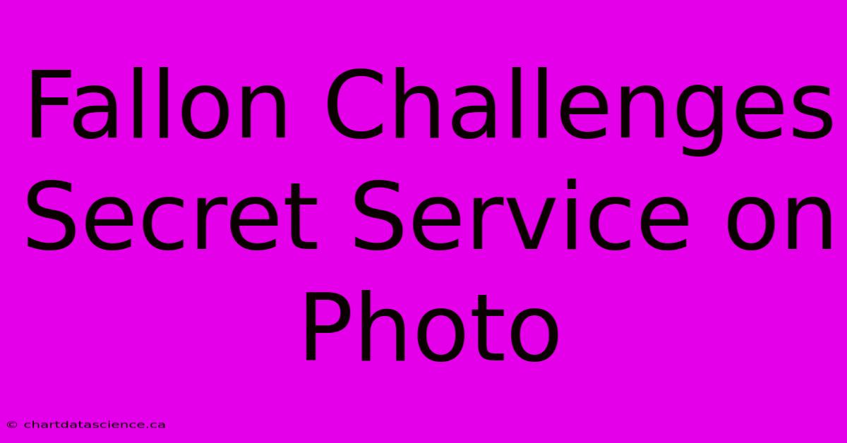 Fallon Challenges Secret Service On Photo