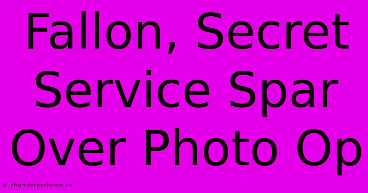 Fallon, Secret Service Spar Over Photo Op