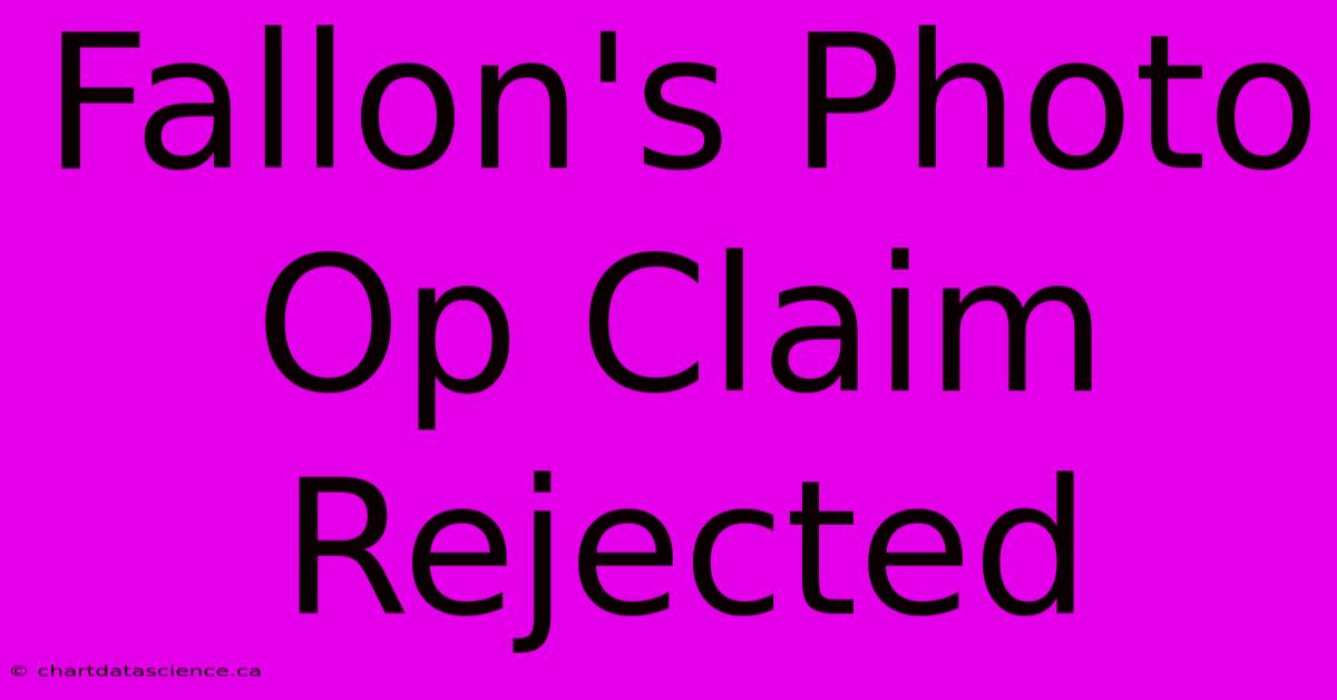 Fallon's Photo Op Claim Rejected