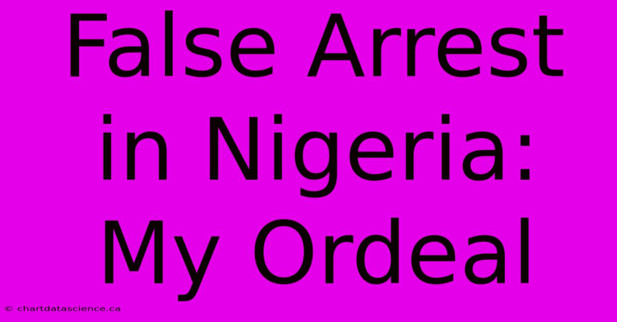 False Arrest In Nigeria: My Ordeal