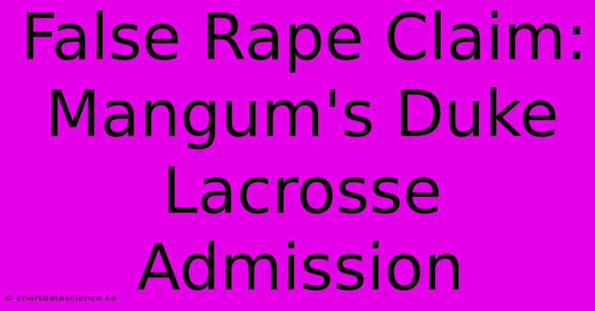 False Rape Claim: Mangum's Duke Lacrosse Admission