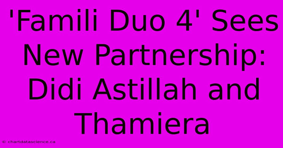 'Famili Duo 4' Sees New Partnership: Didi Astillah And Thamiera 