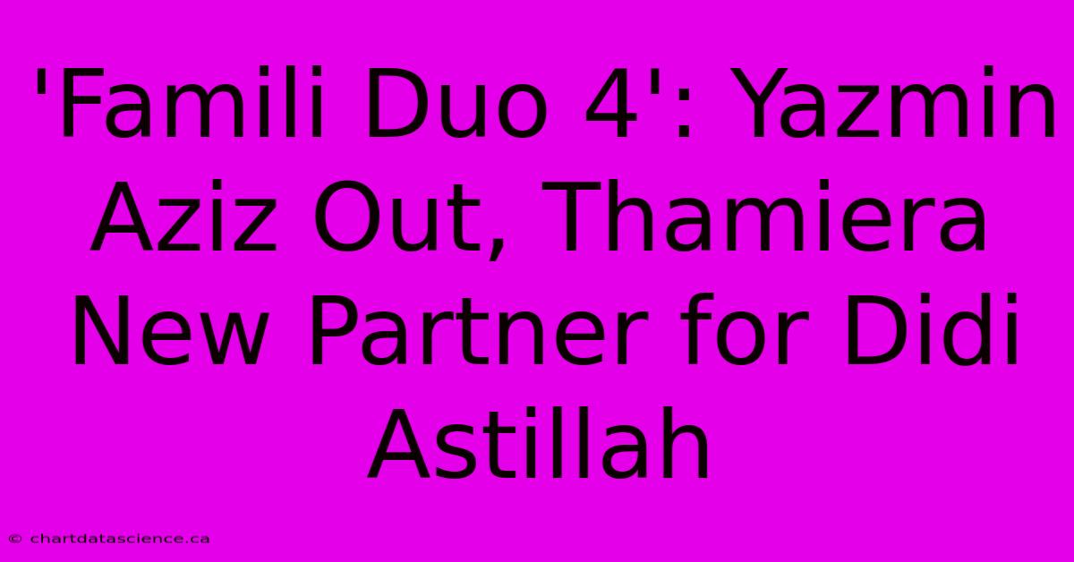 'Famili Duo 4': Yazmin Aziz Out, Thamiera New Partner For Didi Astillah