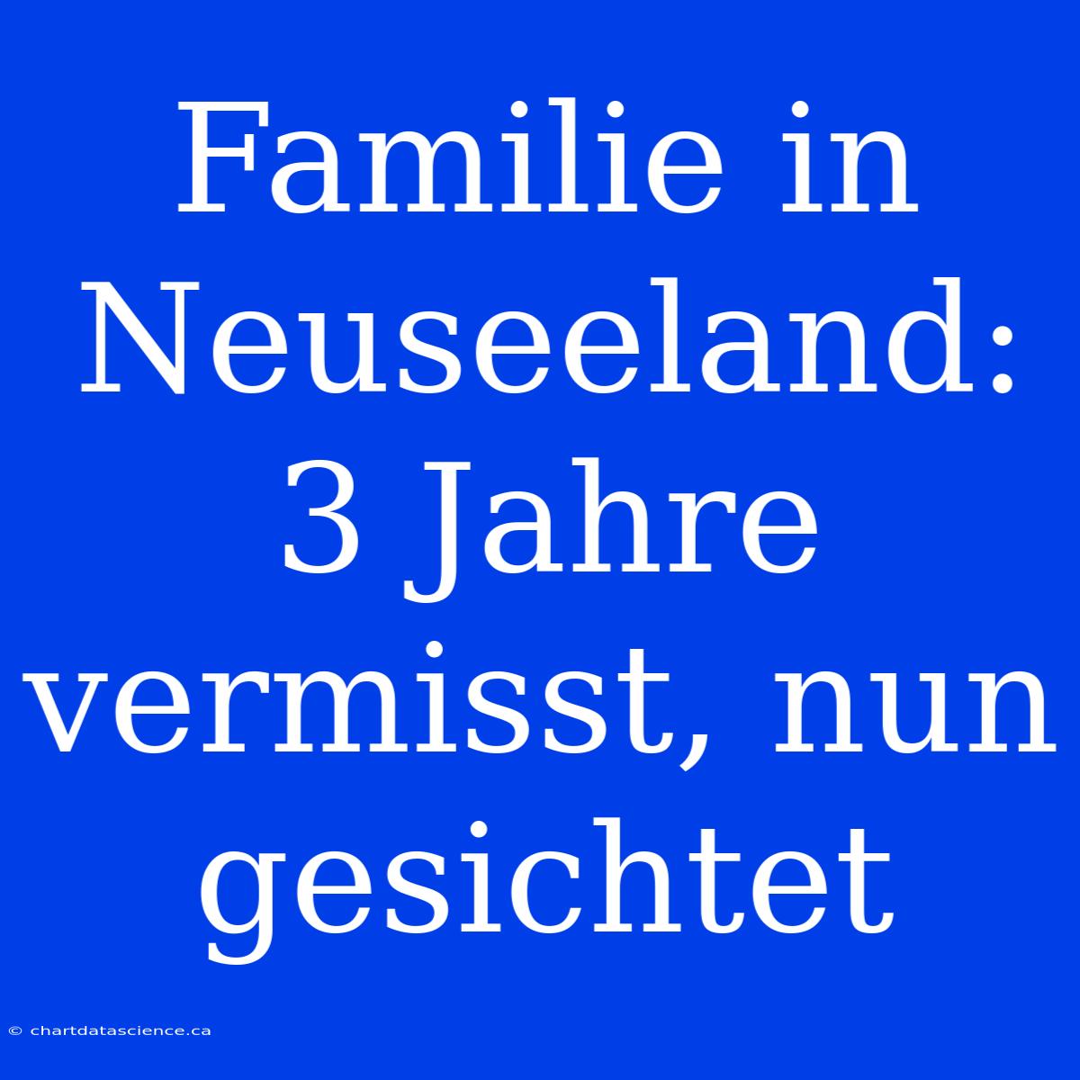 Familie In Neuseeland: 3 Jahre Vermisst, Nun Gesichtet