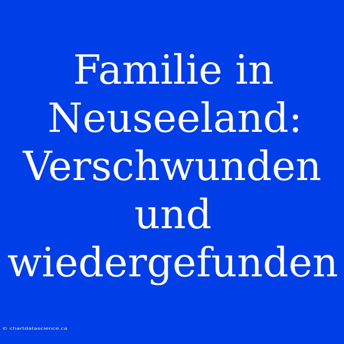 Familie In Neuseeland: Verschwunden Und Wiedergefunden