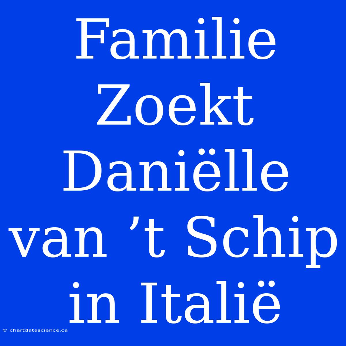 Familie Zoekt Daniëlle Van ’t Schip In Italië