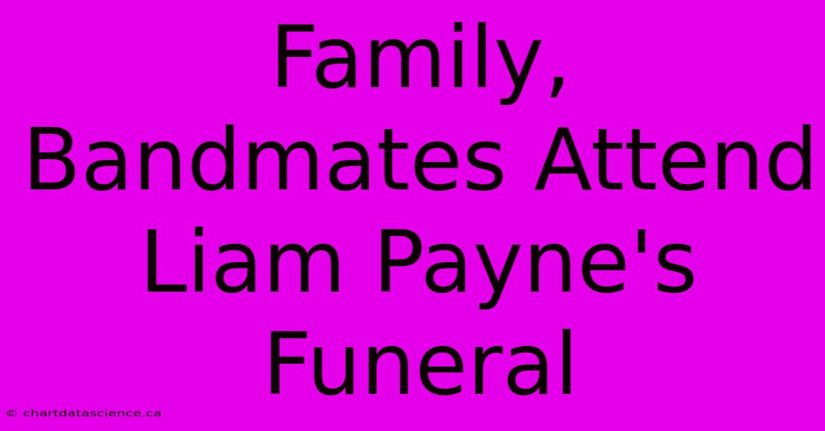 Family, Bandmates Attend Liam Payne's Funeral