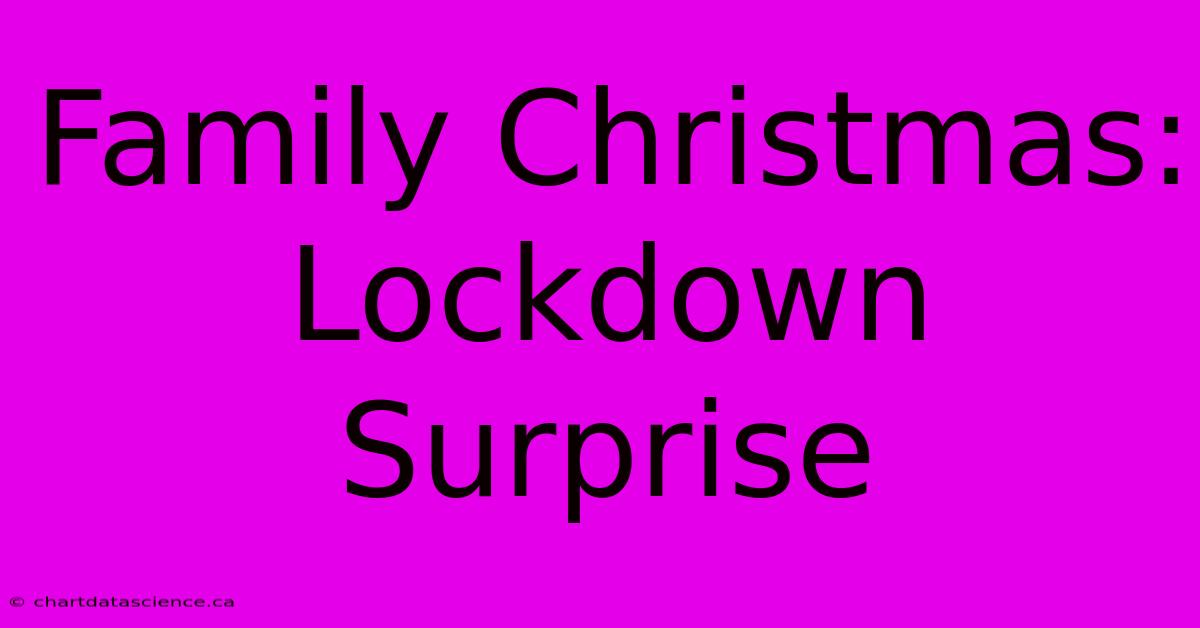 Family Christmas: Lockdown Surprise