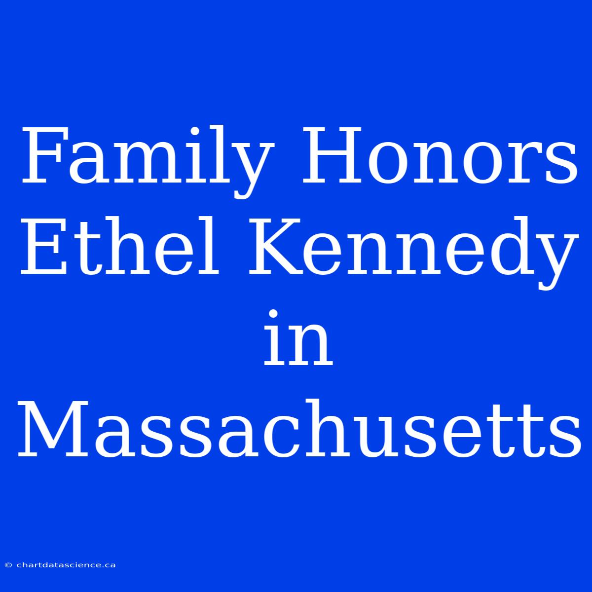 Family Honors Ethel Kennedy In Massachusetts