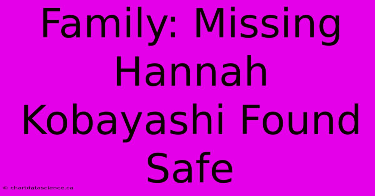 Family: Missing Hannah Kobayashi Found Safe