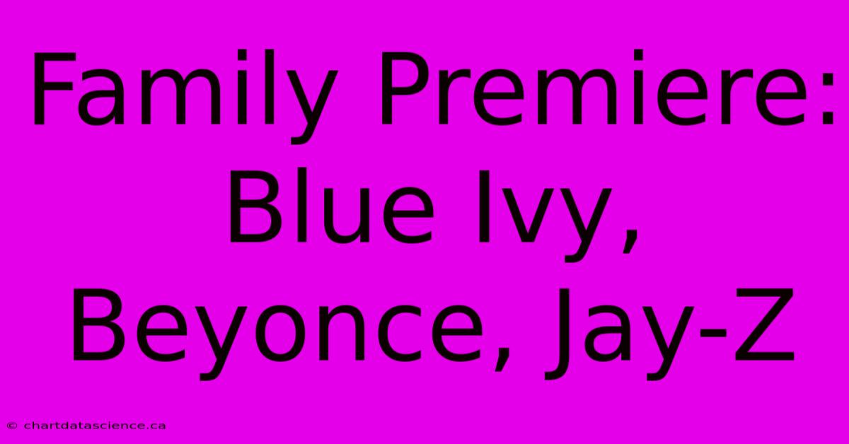 Family Premiere: Blue Ivy, Beyonce, Jay-Z