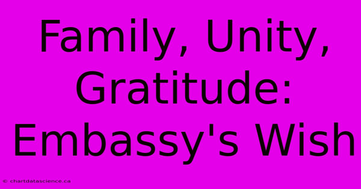 Family, Unity, Gratitude: Embassy's Wish