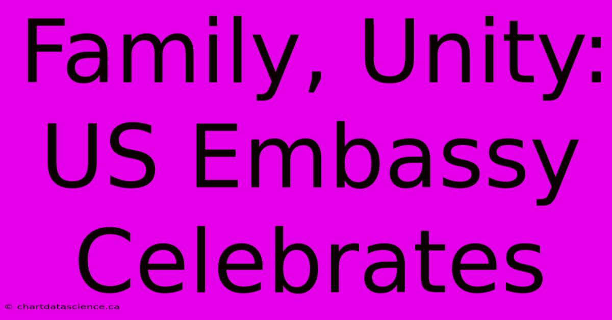 Family, Unity: US Embassy Celebrates