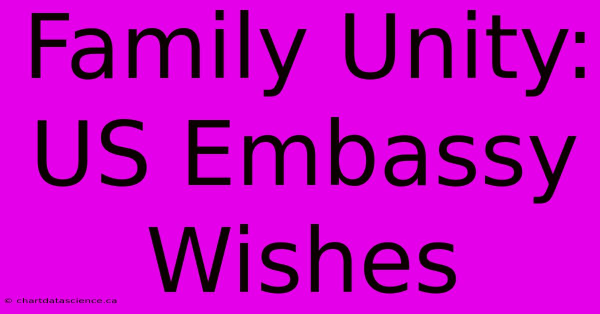 Family Unity: US Embassy Wishes