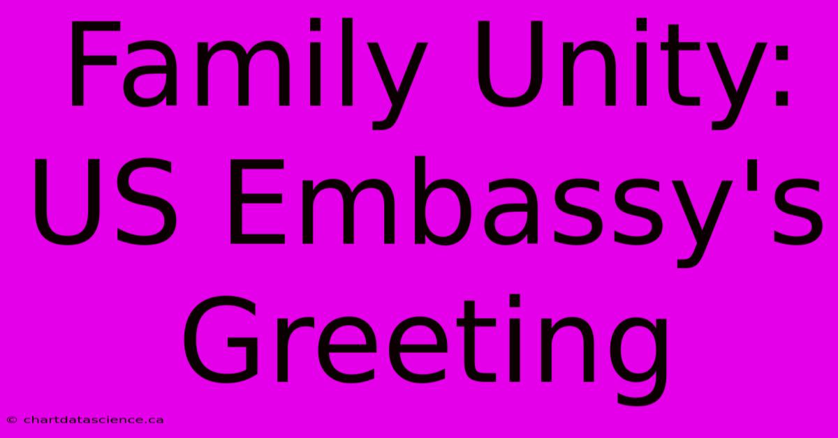 Family Unity: US Embassy's Greeting