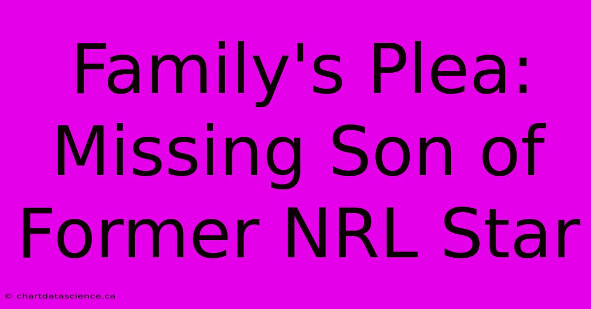 Family's Plea: Missing Son Of Former NRL Star